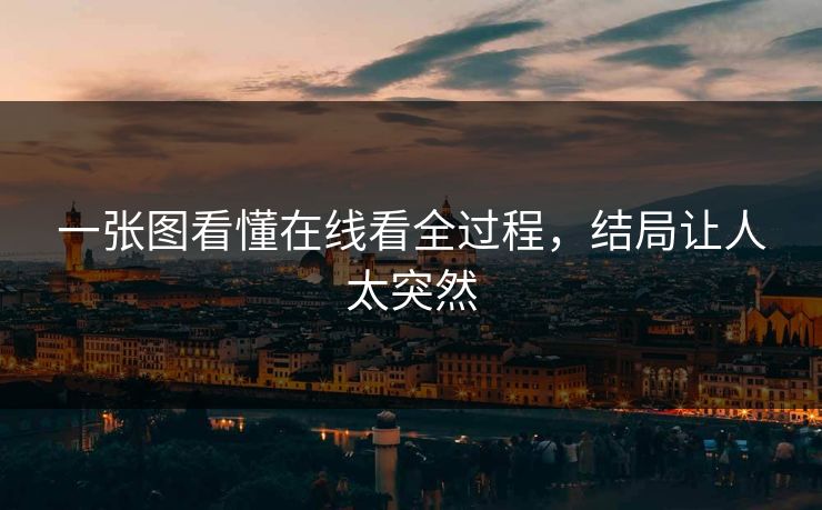 一张图看懂在线看全过程，结局让人太突然