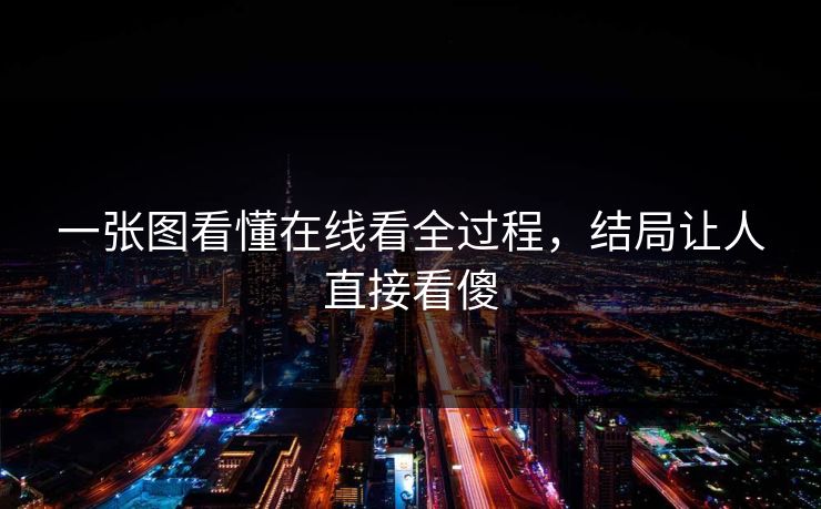 一张图看懂在线看全过程，结局让人直接看傻