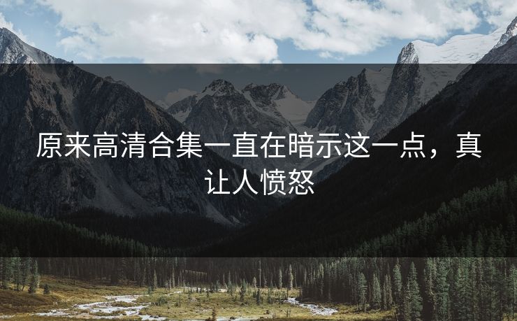 原来高清合集一直在暗示这一点，真让人愤怒