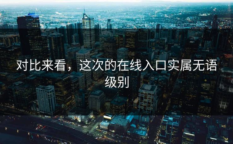 对比来看，这次的在线入口实属无语级别