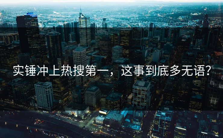 实锤冲上热搜第一，这事到底多无语？