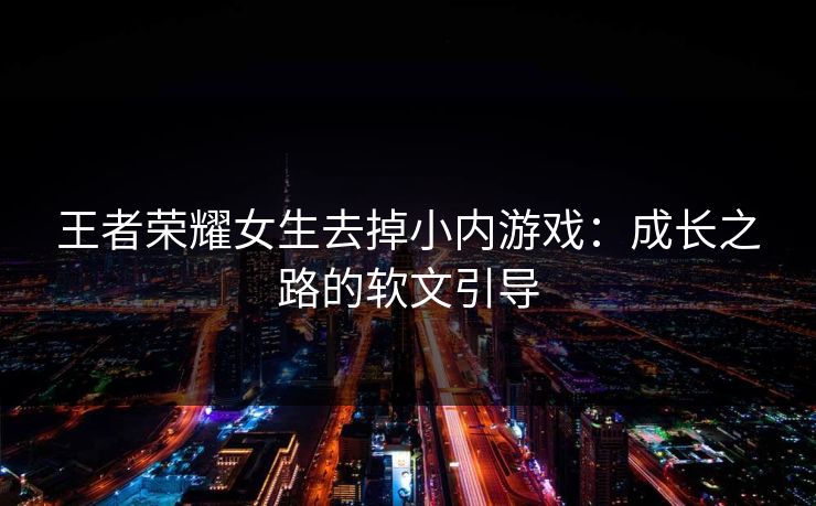 王者荣耀女生去掉小内游戏：成长之路的软文引导