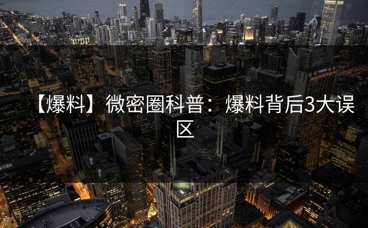 【爆料】微密圈科普：爆料背后3大误区